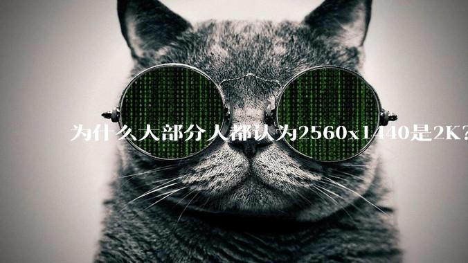 为什么大部分人都认为2560x1440是2K？