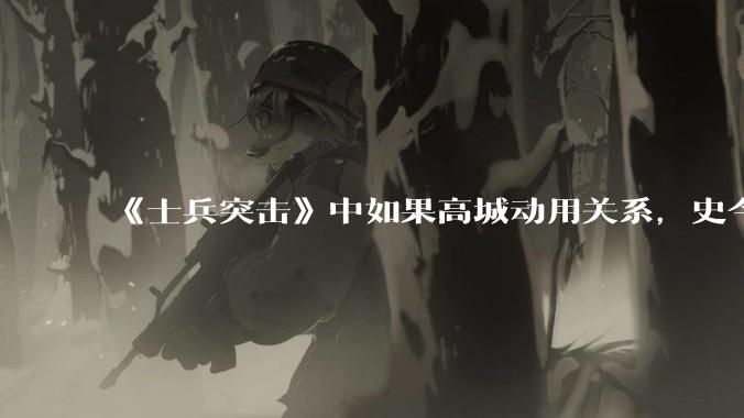 《士兵突击》中如果高城动用关系，史今能不能留下来？