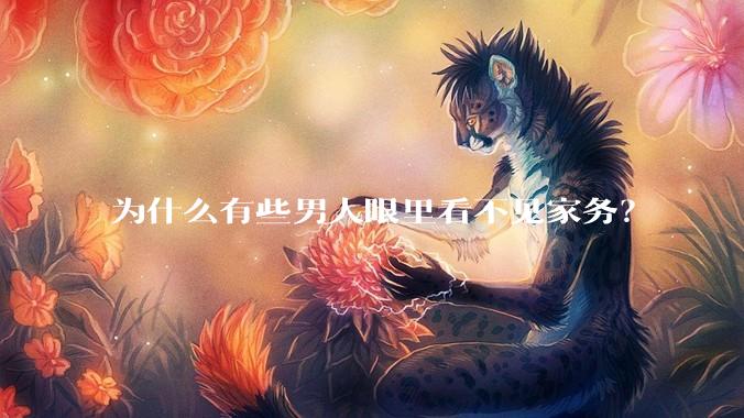 为什么有些男人眼里看不见家务？