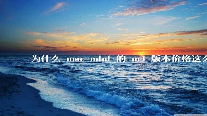 为什么 mac mini 的 m4 版本价格这么低呢？