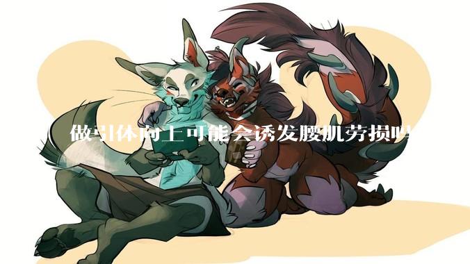 做引体向上可能会诱发腰肌劳损吗？