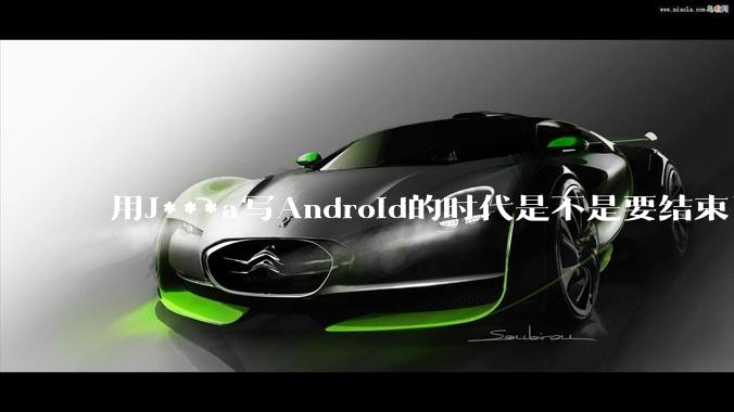 用J***a写Android的时代是不是要结束了？