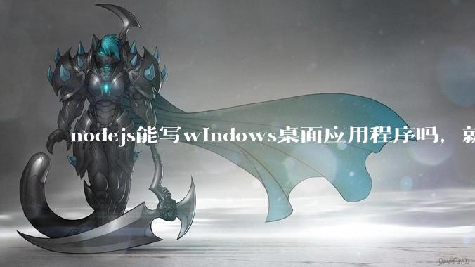 nodejs能写windows桌面应用程序吗，就是打包成exe这种的？