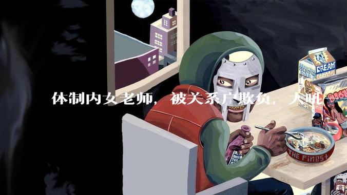 体制内女老师，被关系户欺负，大吼——"不干就给老子滚"，我该怎么办？