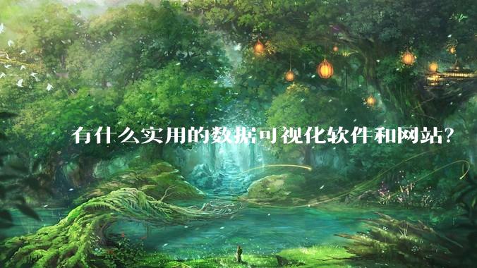 有什么实用的数据可视化软件和网站？