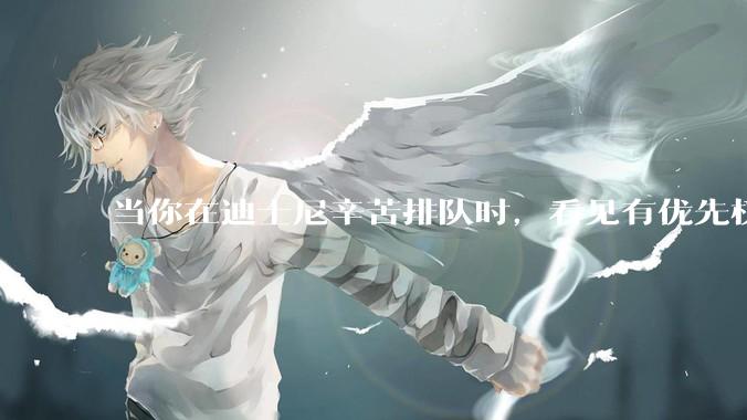 当你在迪士尼辛苦排队时，看见有优先权的人去游玩，你是什么感觉呢？
